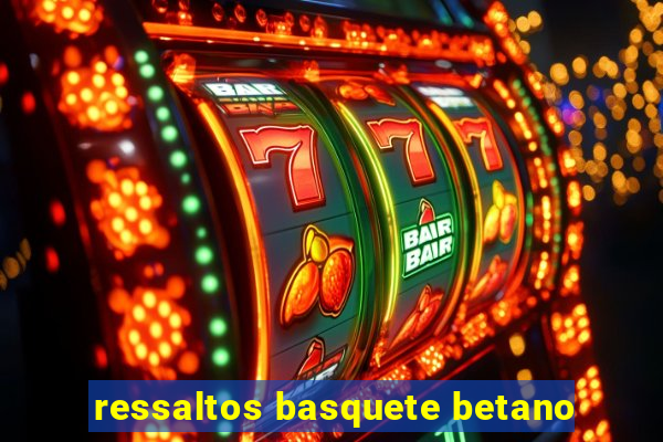 ressaltos basquete betano